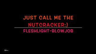 You can Call me "the Nutcracker" :) Fleshlight-Blowjob