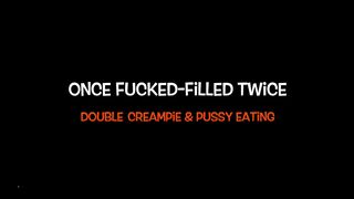 Once Fucked Filled twice - Double Creampie Pussy Eating