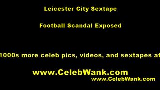 Leicester City Sextape Uncensored UK Footballer Scandal